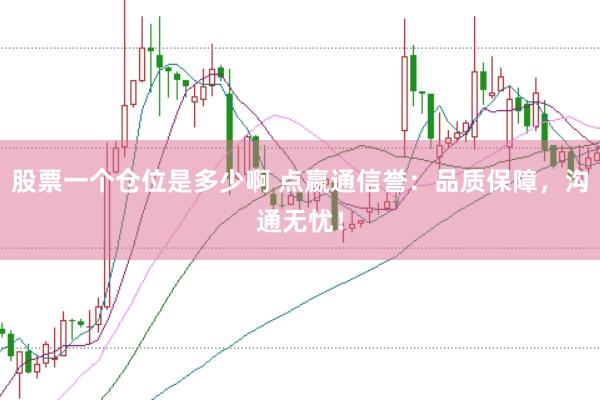 股票一个仓位是多少啊 点嬴通信誉：品质保障，沟通无忧！