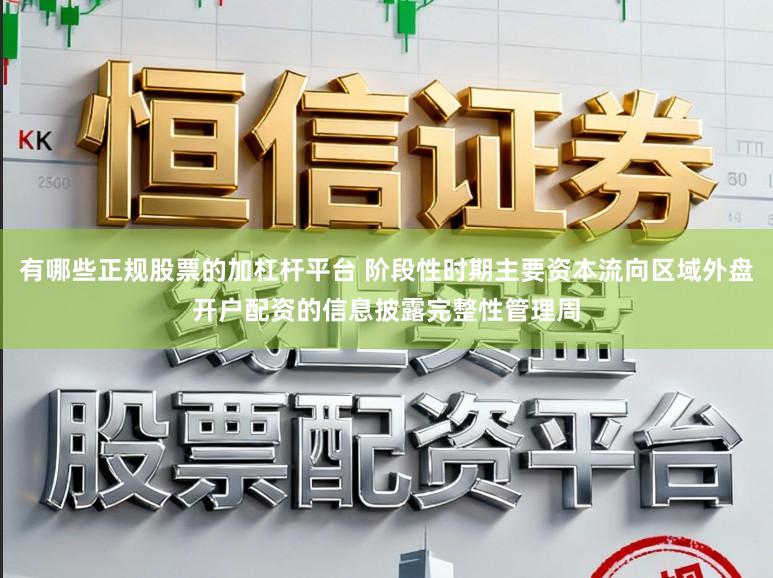 有哪些正规股票的加杠杆平台 阶段性时期主要资本流向区域外盘开户配资的信息披露完整性管理周