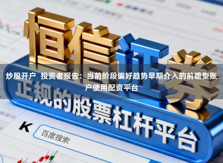 炒股开户  投资者报告：当前阶段偏好趋势早期介入的前瞻型账户使用配资平台
