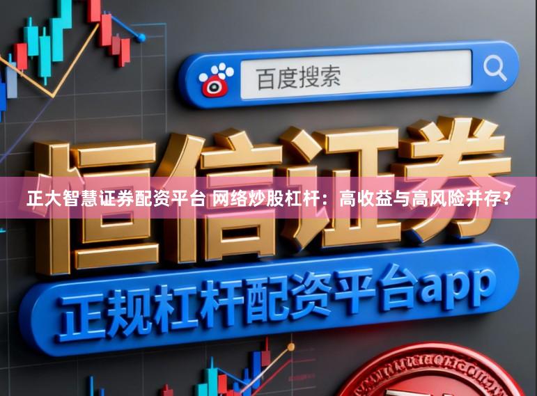 正大智慧证券配资平台 网络炒股杠杆：高收益与高风险并存？