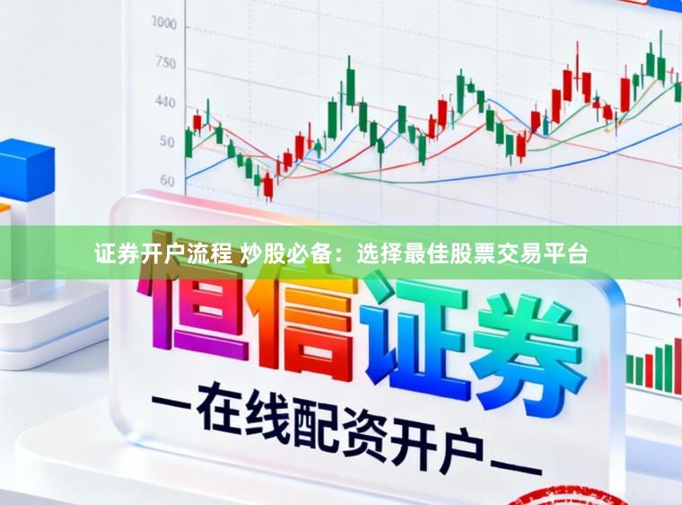 证券开户流程 炒股必备：选择最佳股票交易平台