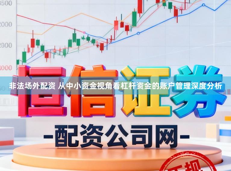 非法场外配资 从中小资金视角看杠杆资金的账户管理深度分析