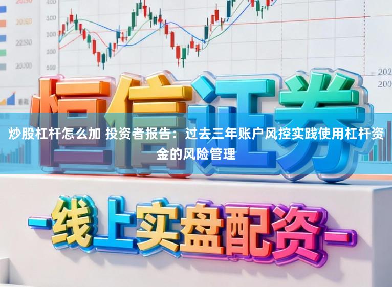 炒股杠杆怎么加 投资者报告：过去三年账户风控实践使用杠杆资金的风险管理