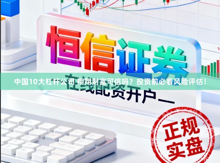 中国10大杠杆公司 翔翔财富可信吗？投资前必看风险评估！