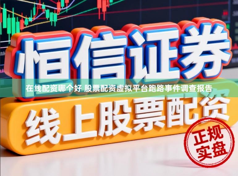 在线配资哪个好 股票配资虚拟平台跑路事件调查报告