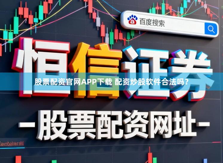 股票配资官网APP下载 配资炒股软件合法吗？