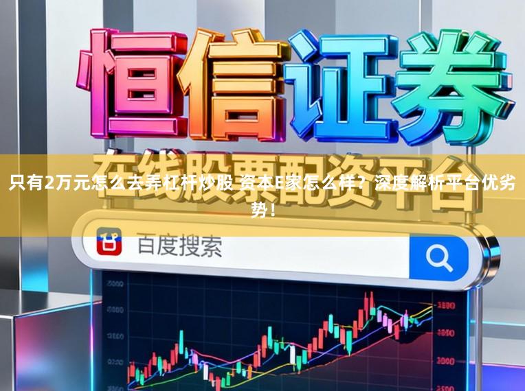 只有2万元怎么去弄杠杆炒股 资本E家怎么样？深度解析平台优劣势！