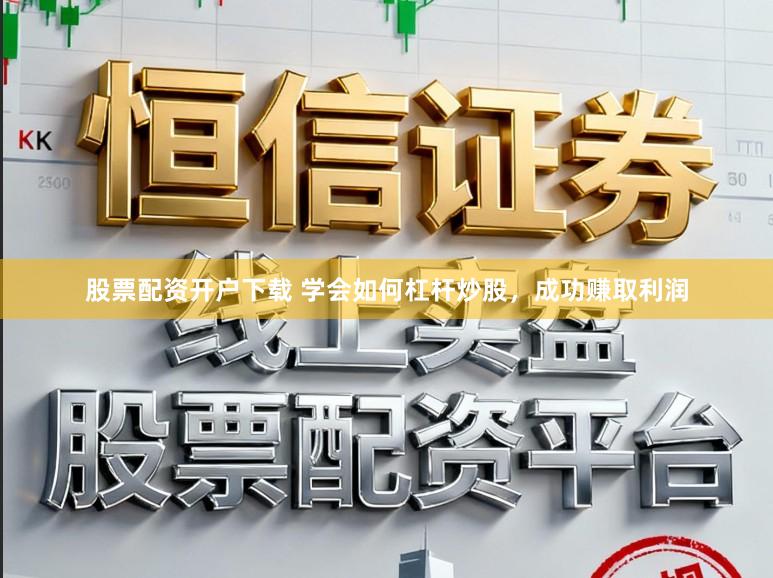 股票配资开户下载 学会如何杠杆炒股，成功赚取利润