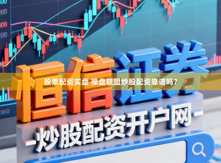 股票配资实盘 操盘联盟炒股配资靠谱吗？